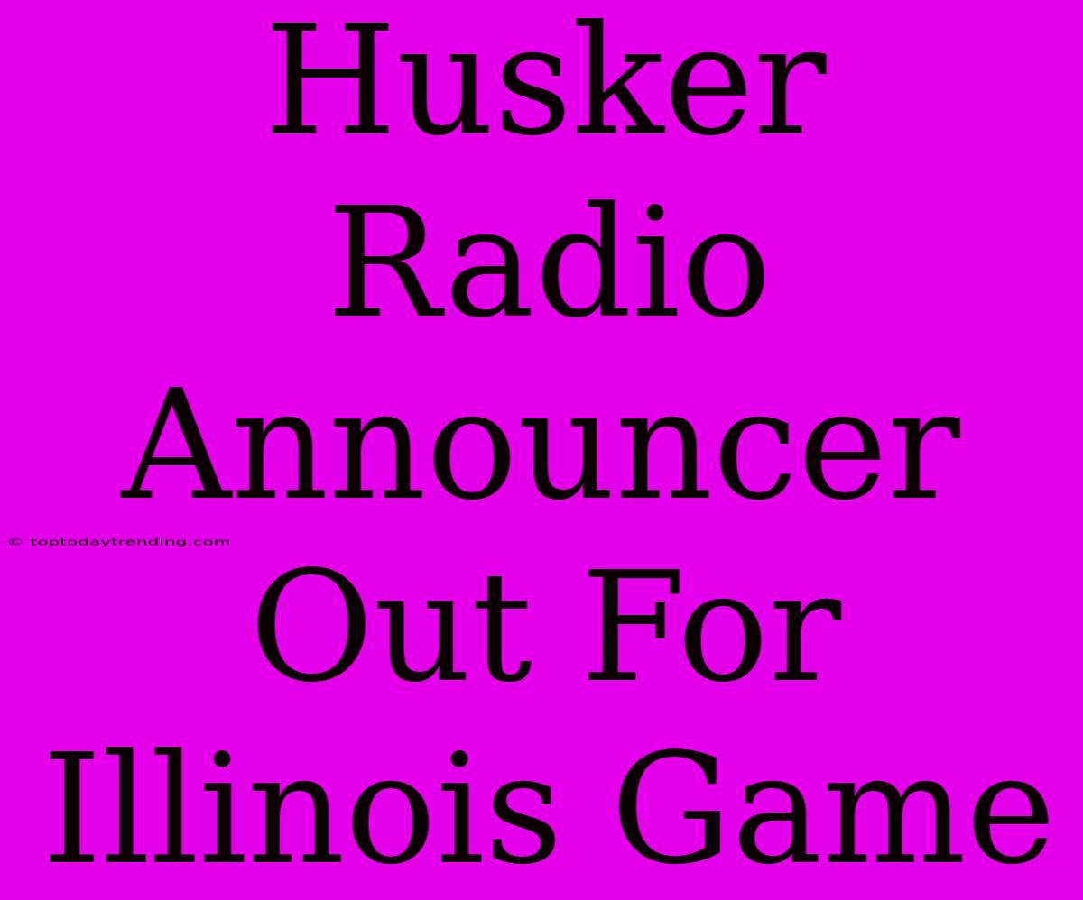 Husker Radio Announcer Out For Illinois Game