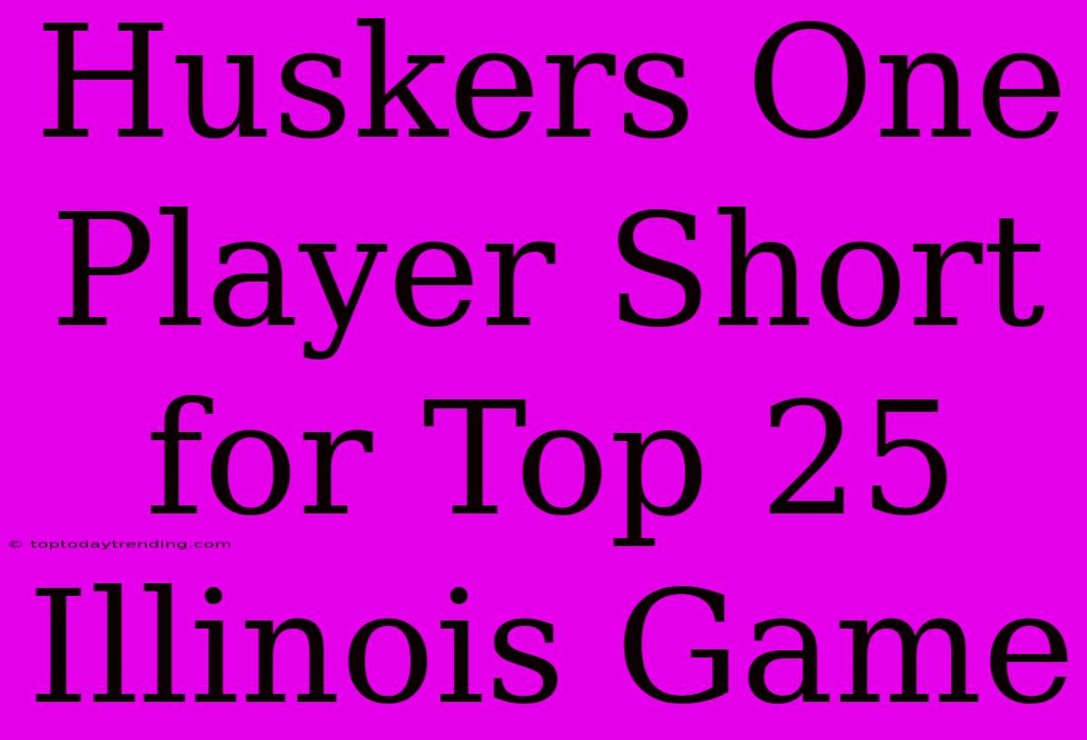 Huskers One Player Short For Top 25 Illinois Game