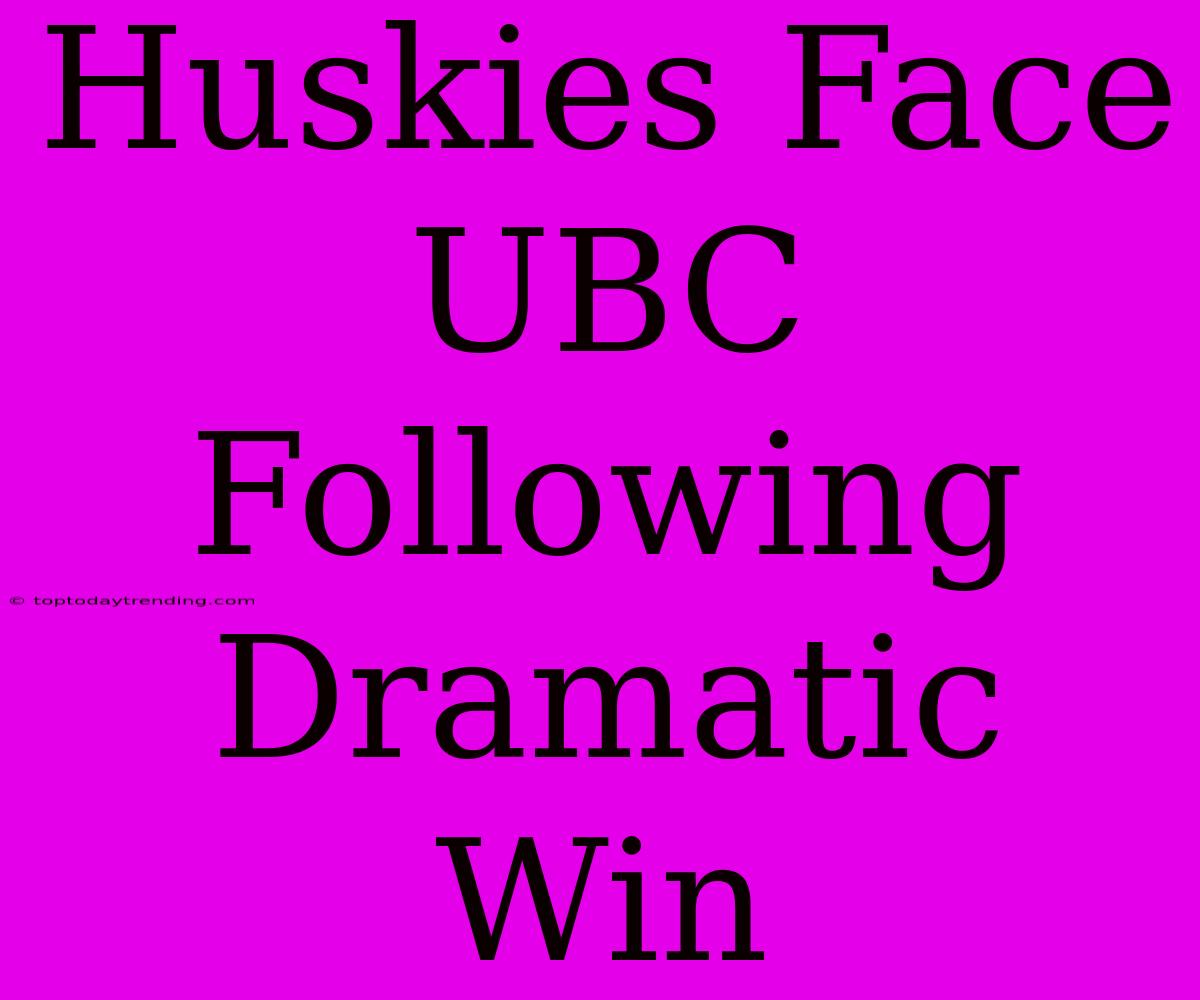 Huskies Face UBC Following Dramatic Win