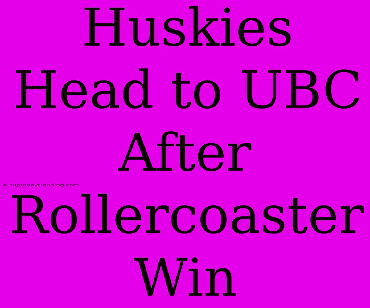 Huskies Head To UBC After Rollercoaster Win