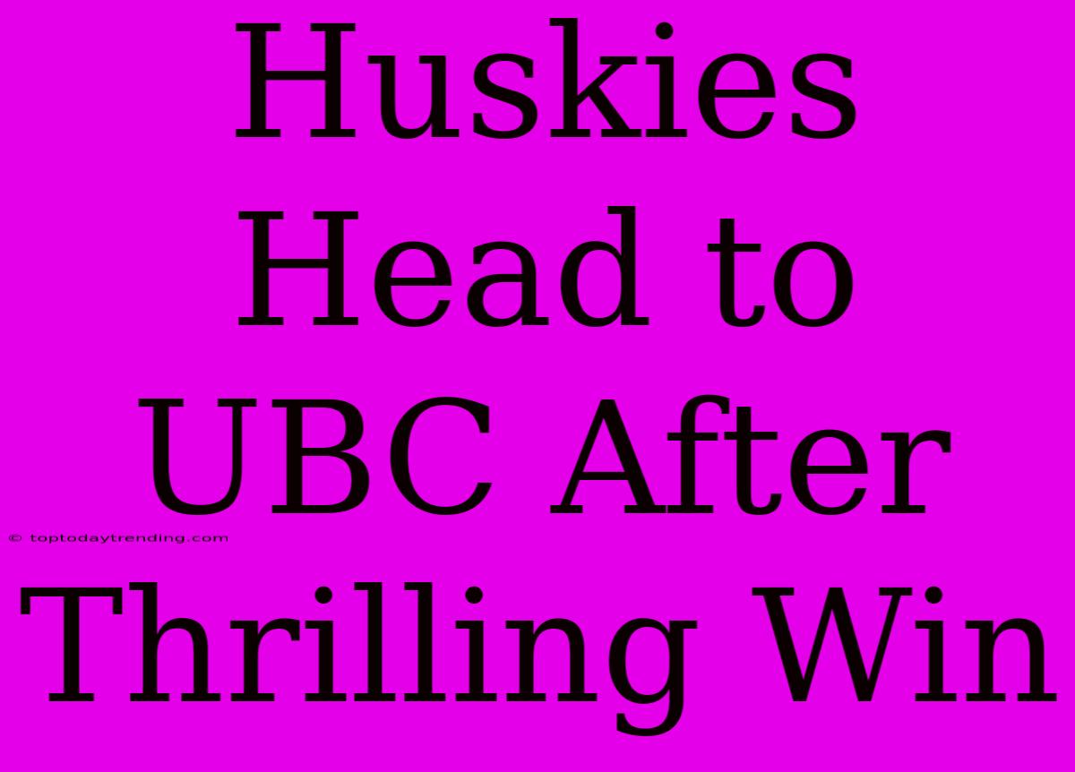 Huskies Head To UBC After Thrilling Win