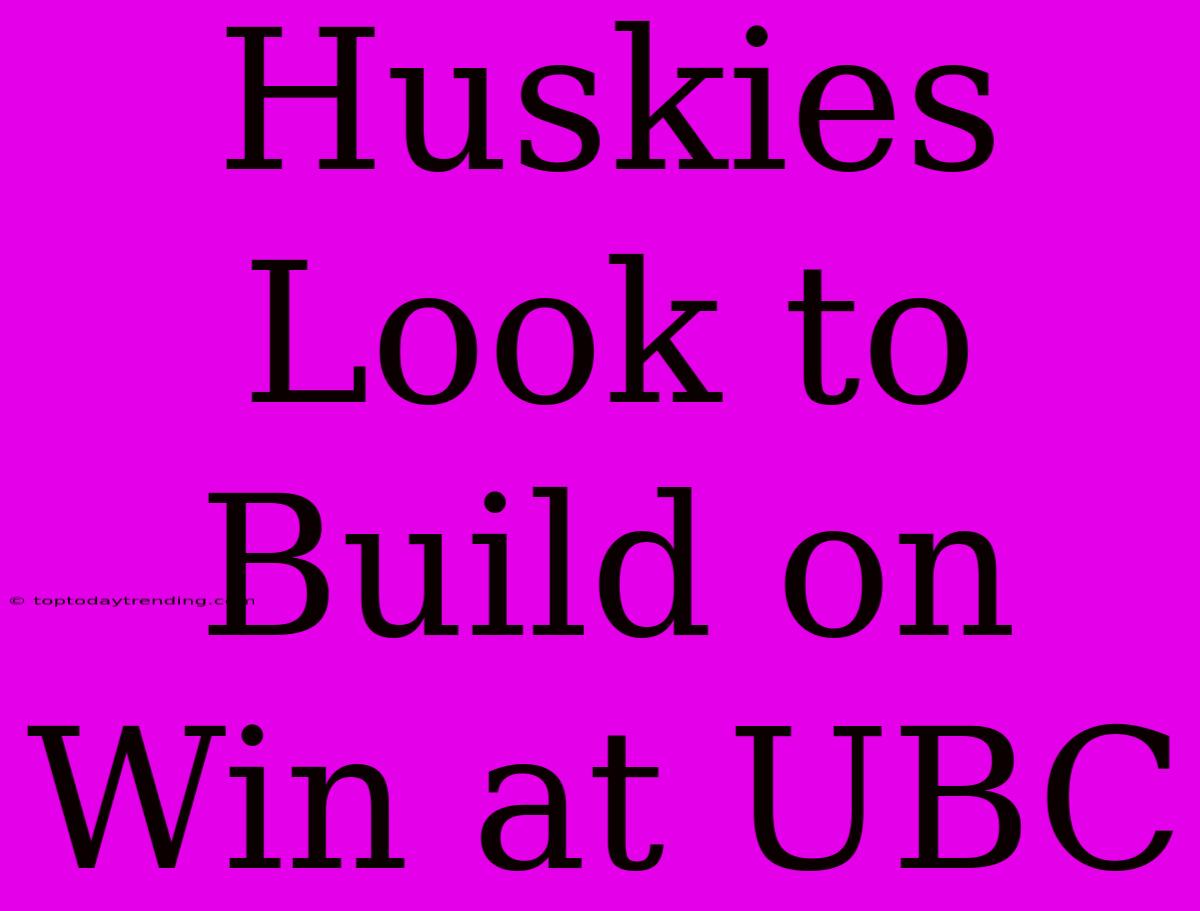 Huskies Look To Build On Win At UBC