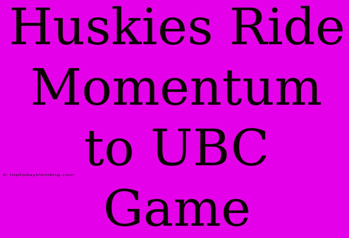 Huskies Ride Momentum To UBC Game