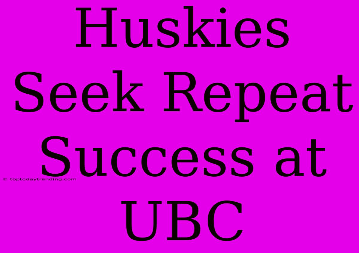 Huskies Seek Repeat Success At UBC