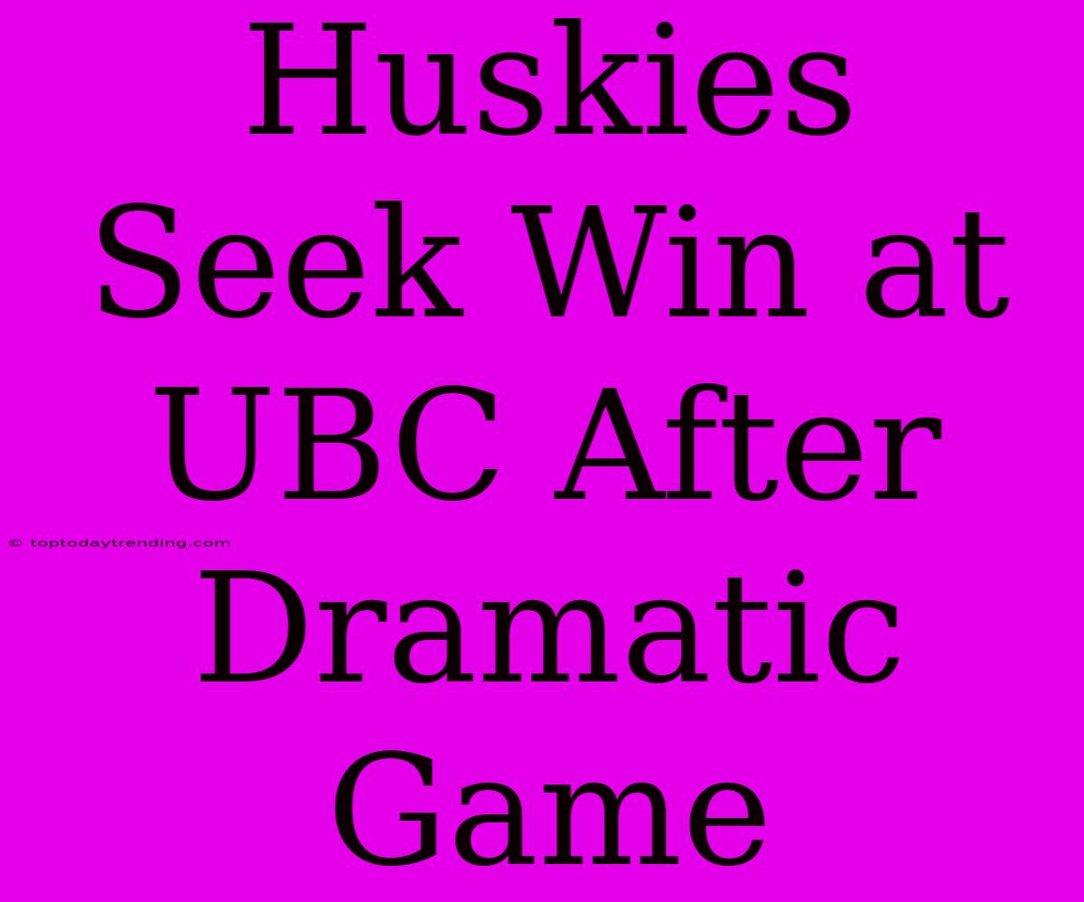 Huskies Seek Win At UBC After Dramatic Game