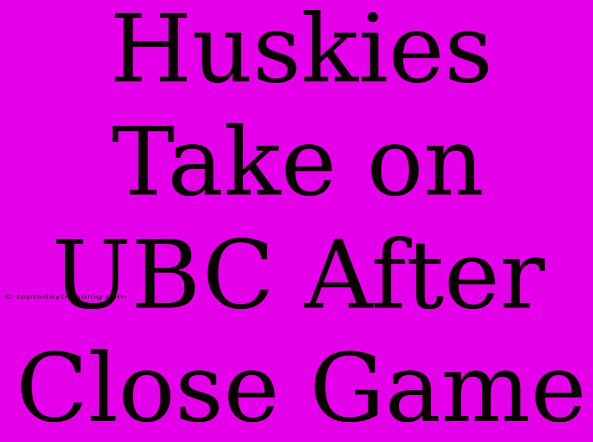 Huskies Take On UBC After Close Game