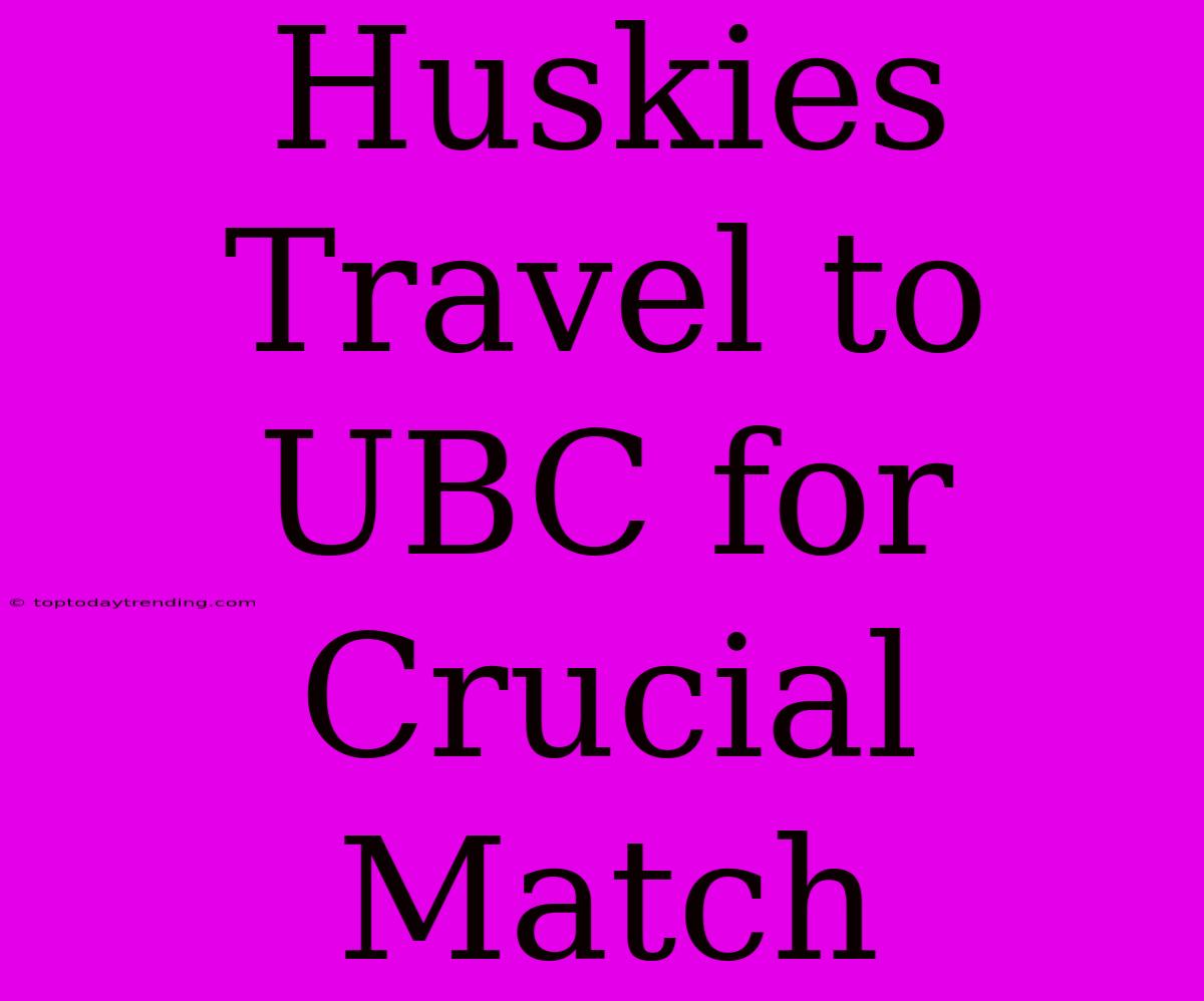 Huskies Travel To UBC For Crucial Match