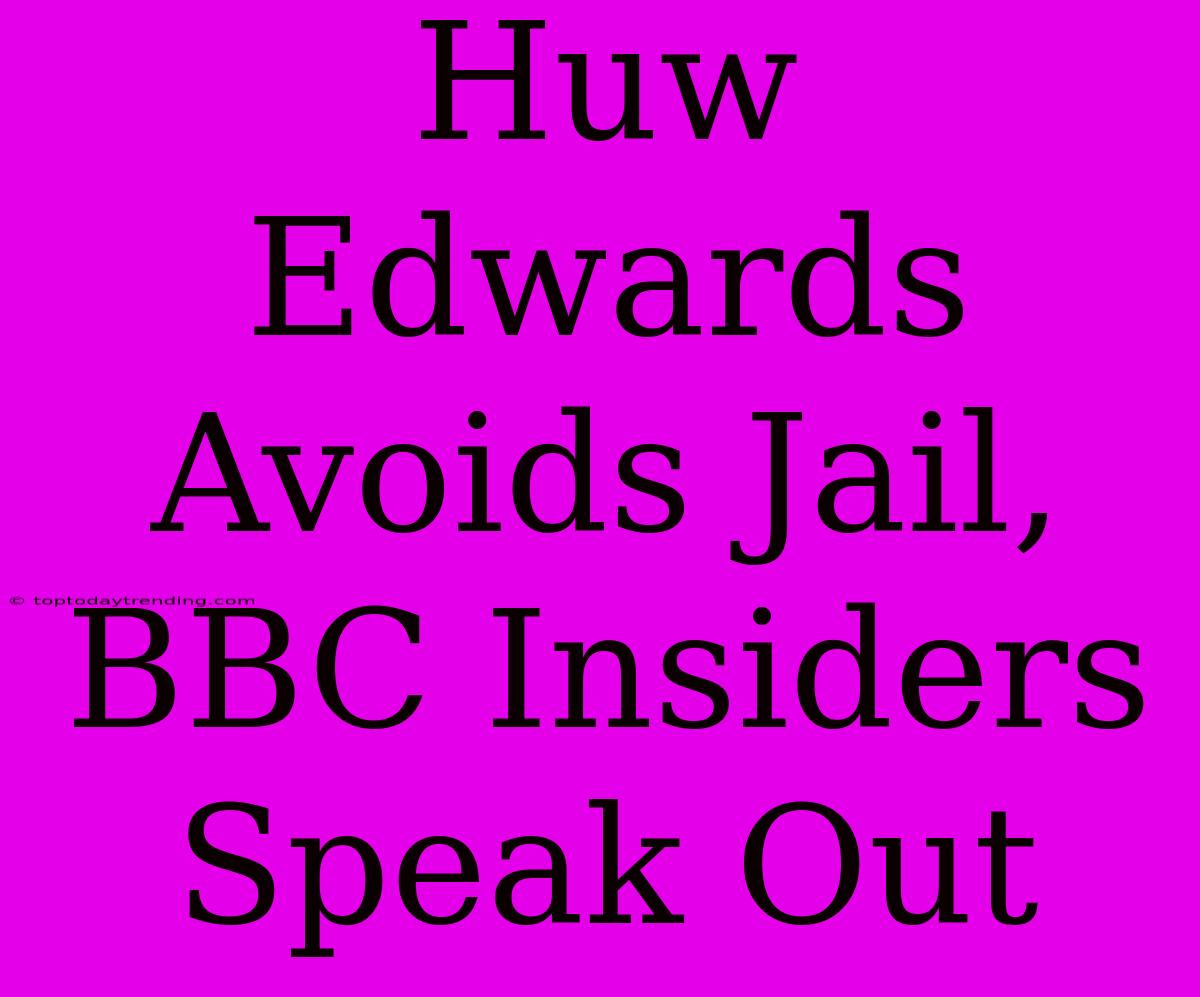 Huw Edwards Avoids Jail, BBC Insiders Speak Out