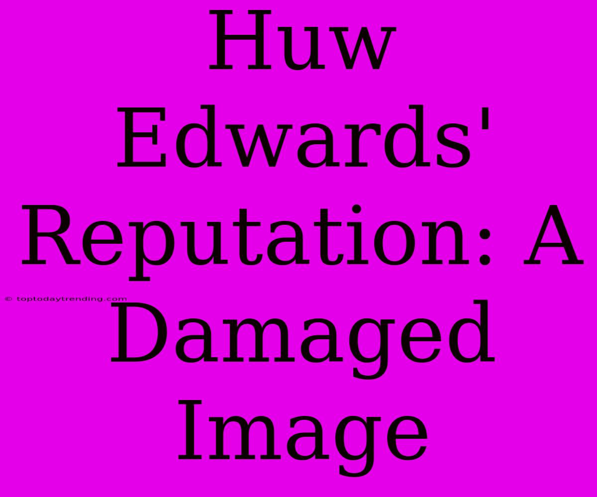 Huw Edwards' Reputation: A Damaged Image