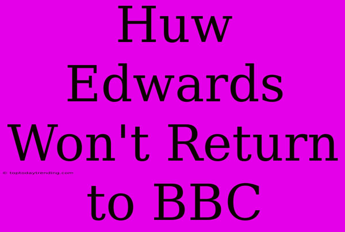 Huw Edwards Won't Return To BBC