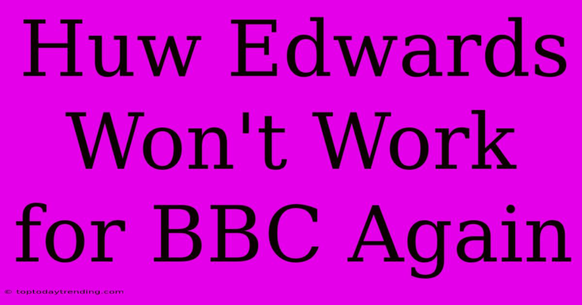 Huw Edwards Won't Work For BBC Again