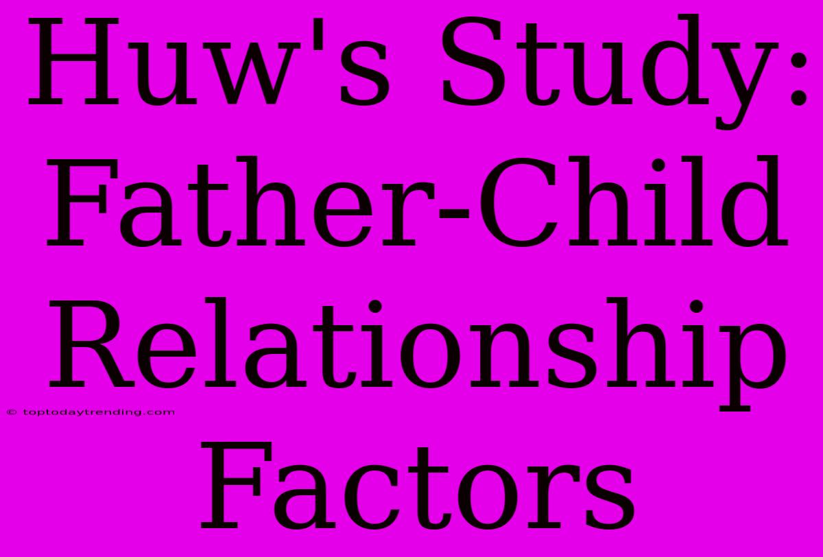 Huw's Study: Father-Child Relationship Factors