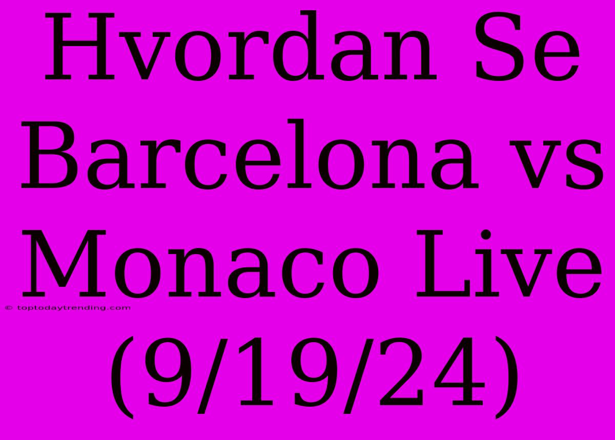 Hvordan Se Barcelona Vs Monaco Live (9/19/24)