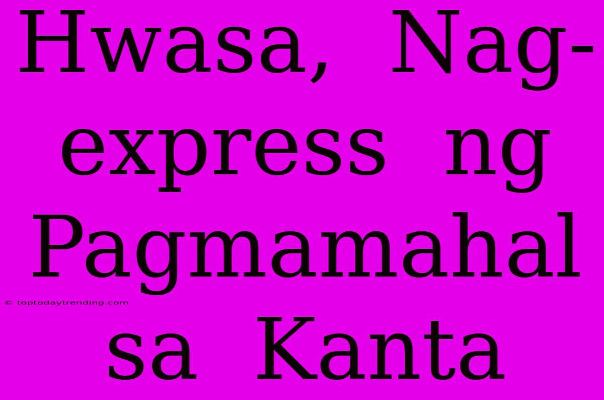 Hwasa,  Nag-express  Ng  Pagmamahal  Sa  Kanta