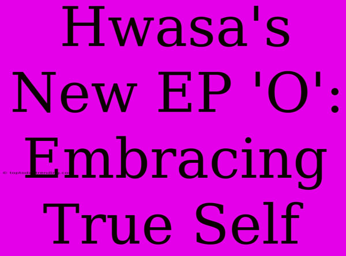 Hwasa's New EP 'O': Embracing True Self