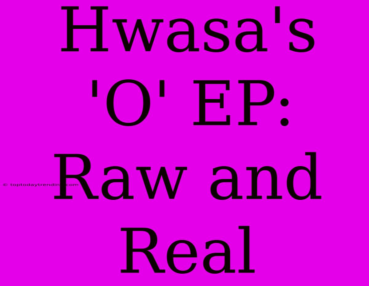 Hwasa's 'O' EP: Raw And Real