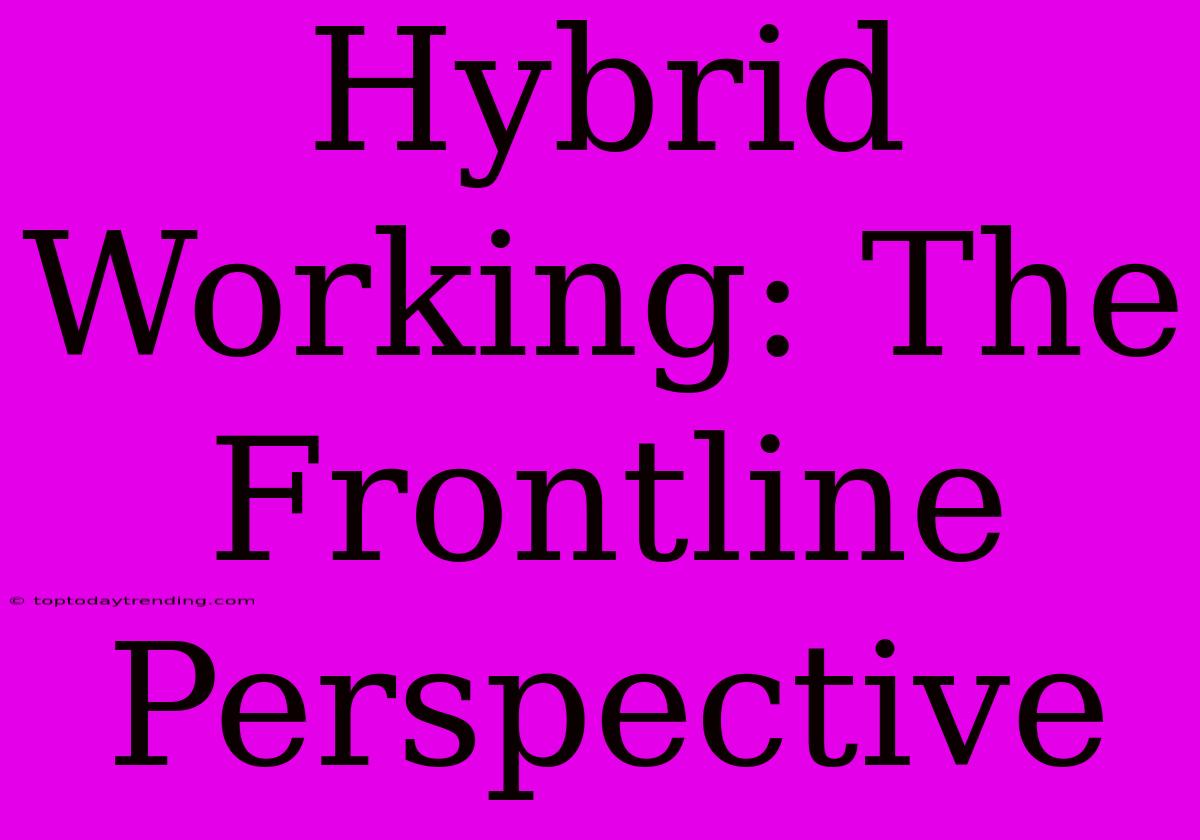 Hybrid Working: The Frontline Perspective