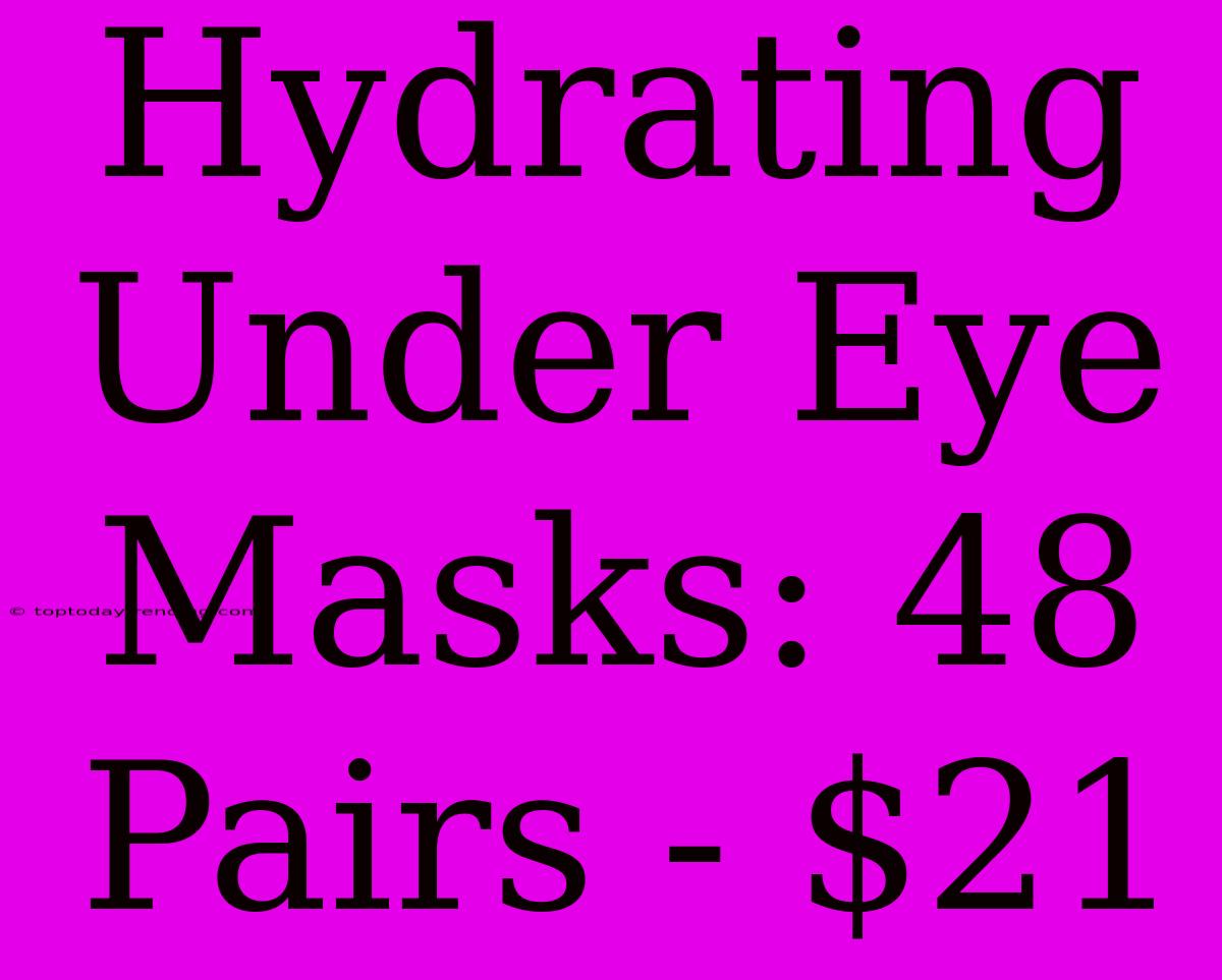 Hydrating Under Eye Masks: 48 Pairs - $21