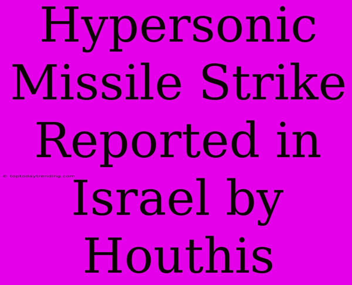 Hypersonic Missile Strike Reported In Israel By Houthis