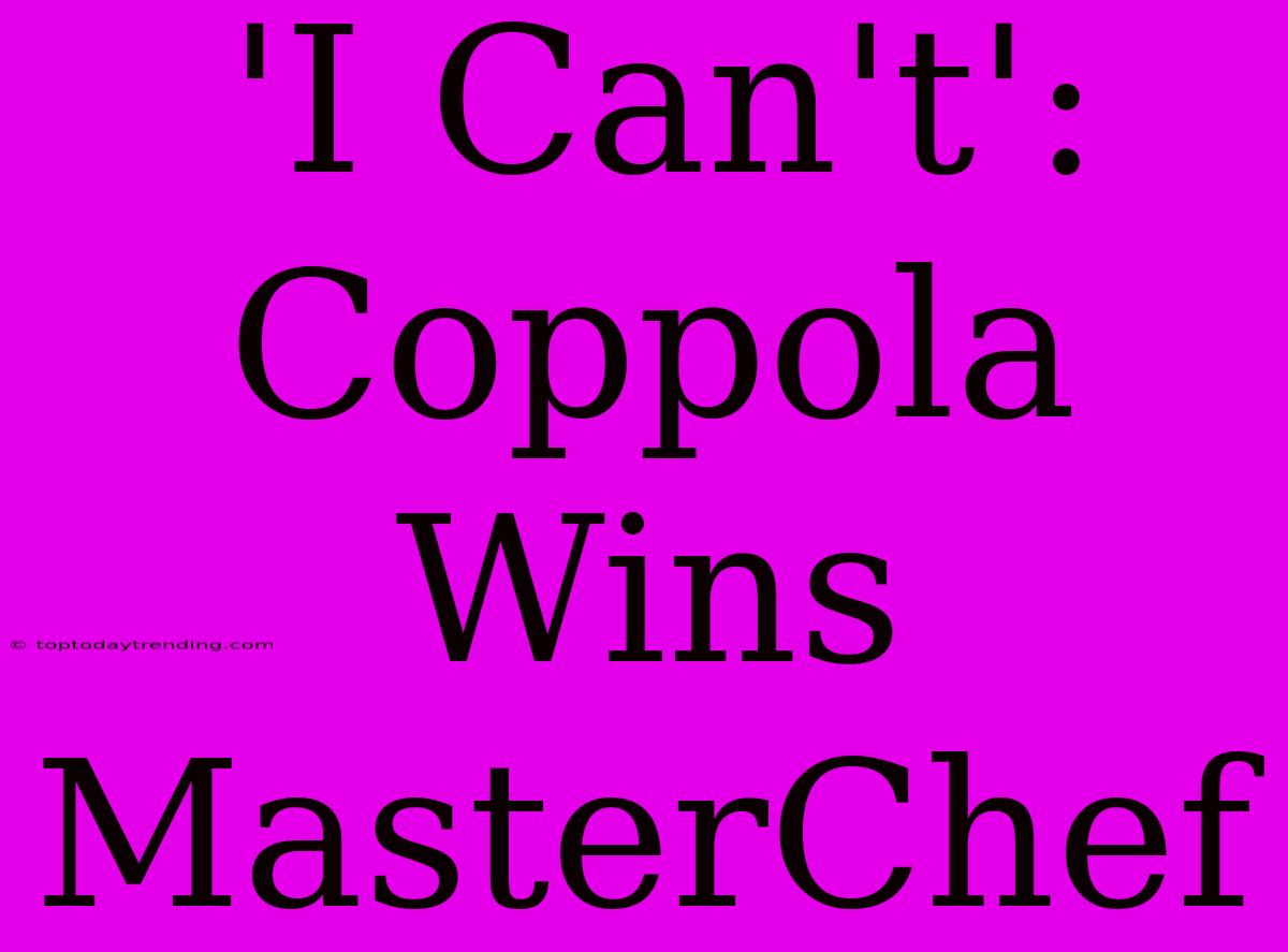 'I Can't': Coppola Wins MasterChef