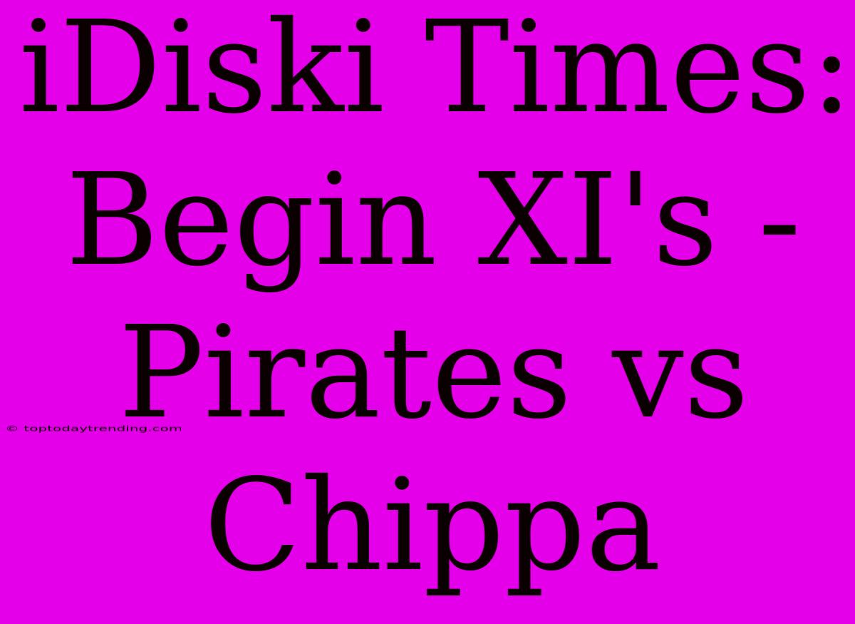 IDiski Times: Begin XI's - Pirates Vs Chippa