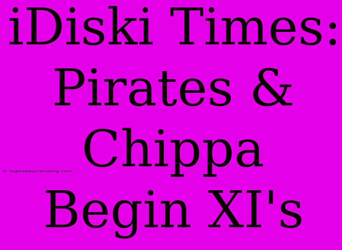 IDiski Times: Pirates & Chippa Begin XI's