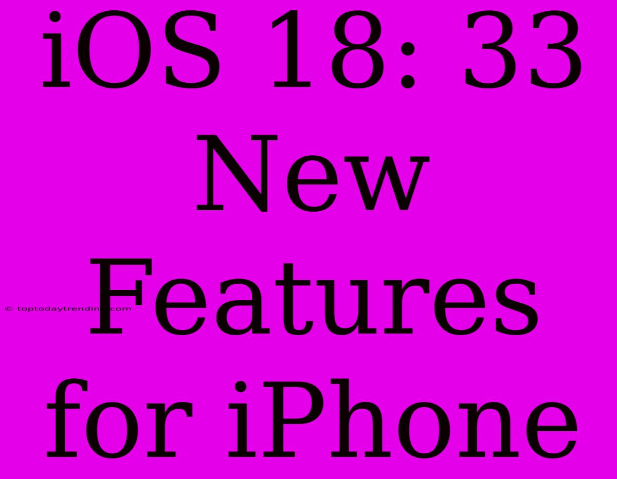 IOS 18: 33 New Features For IPhone