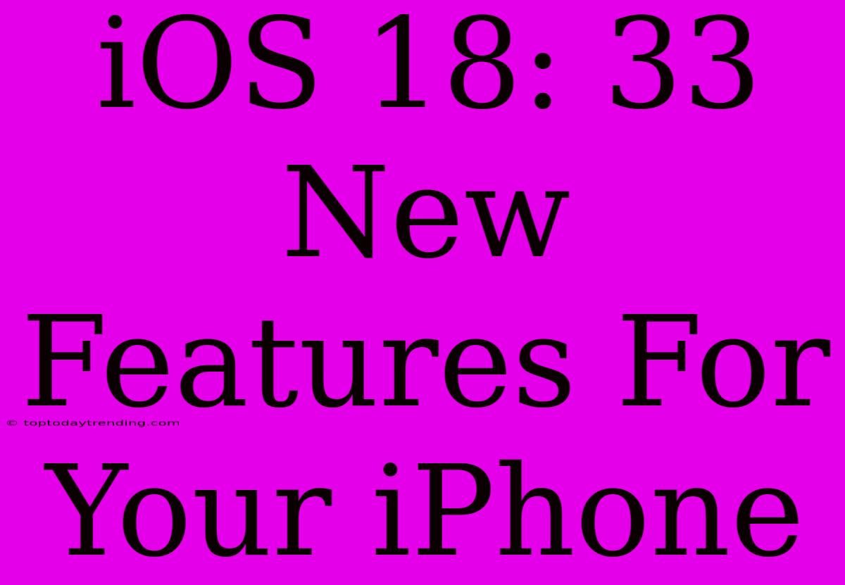 IOS 18: 33 New Features For Your IPhone