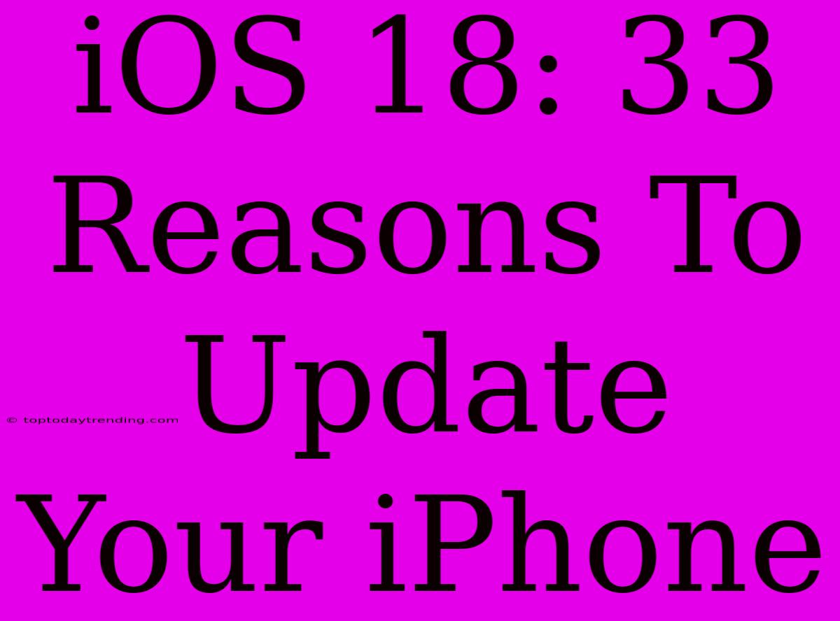 IOS 18: 33 Reasons To Update Your IPhone