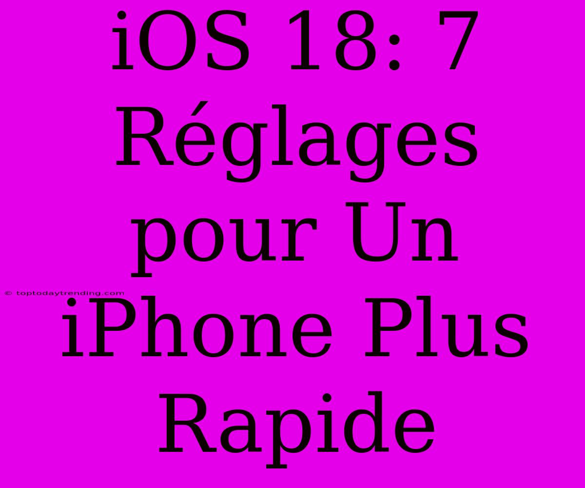 IOS 18: 7 Réglages Pour Un IPhone Plus Rapide