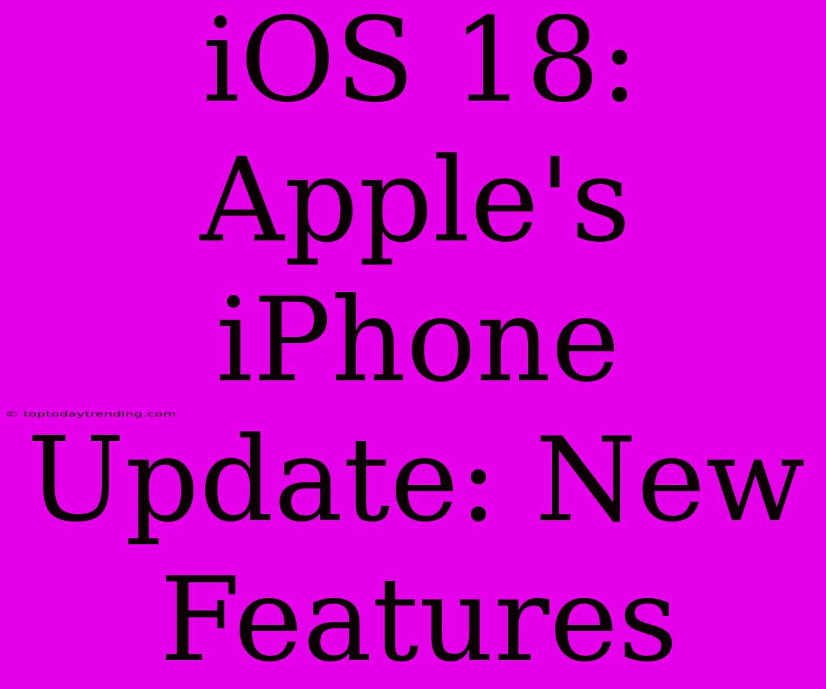 IOS 18: Apple's IPhone Update: New Features