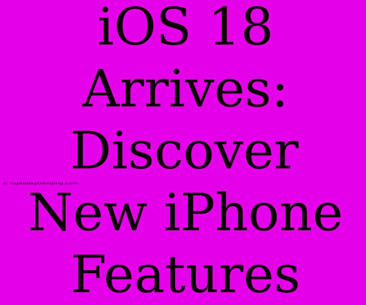 IOS 18 Arrives: Discover New IPhone Features