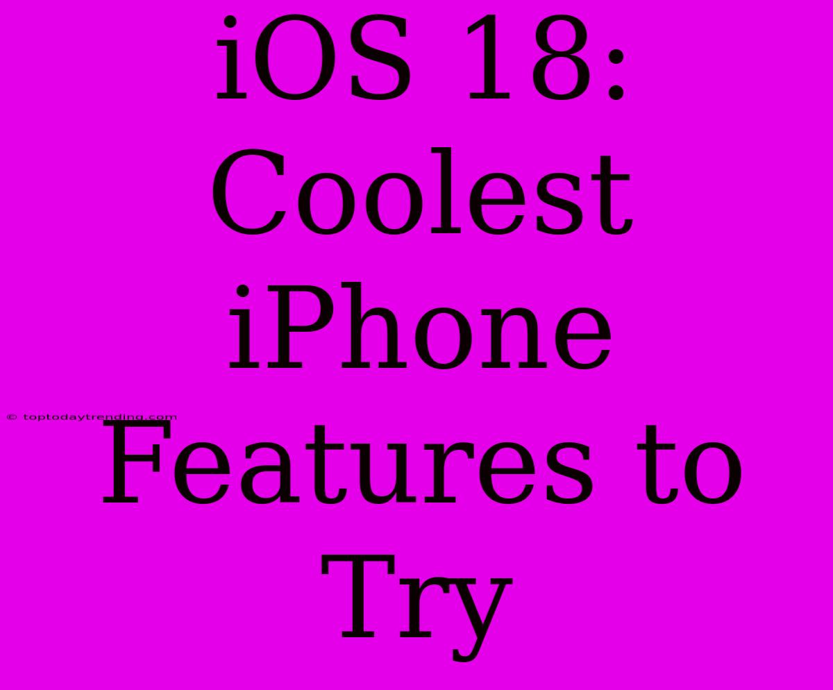 IOS 18: Coolest IPhone Features To Try