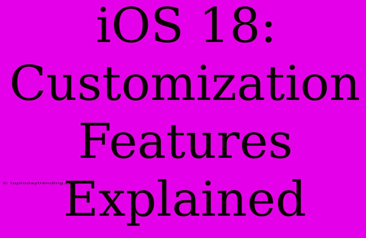 IOS 18: Customization Features Explained