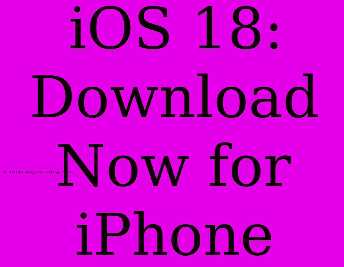 IOS 18: Download Now For IPhone