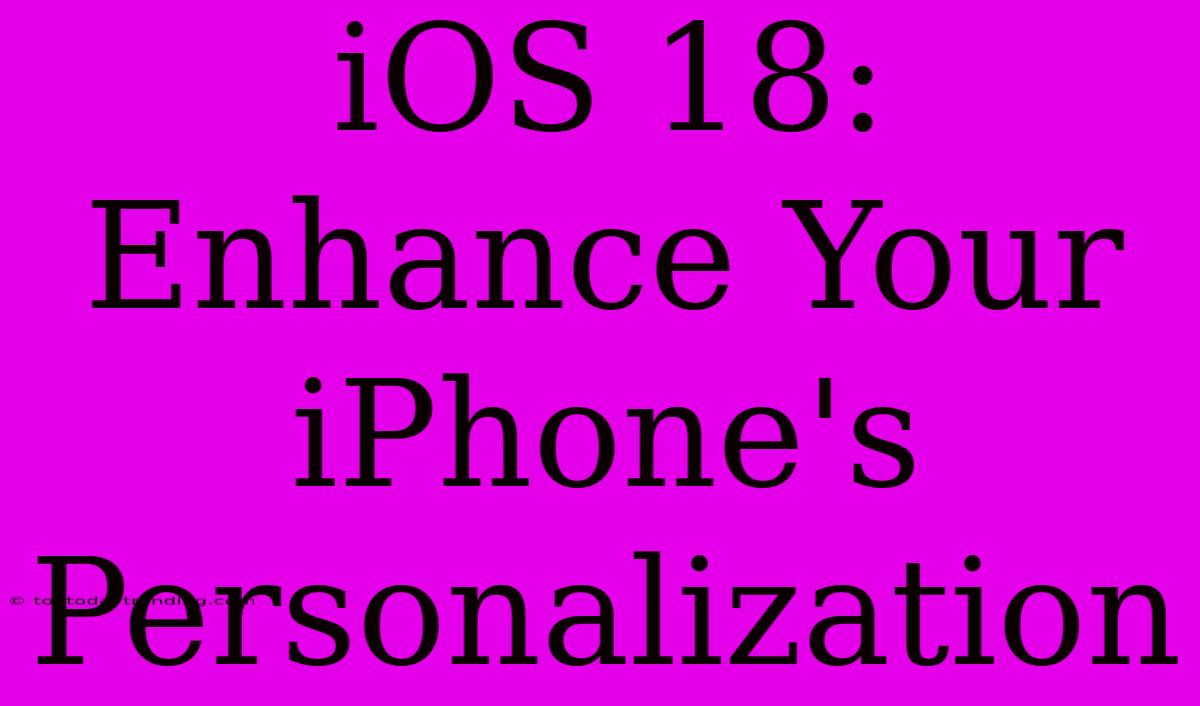 IOS 18: Enhance Your IPhone's Personalization