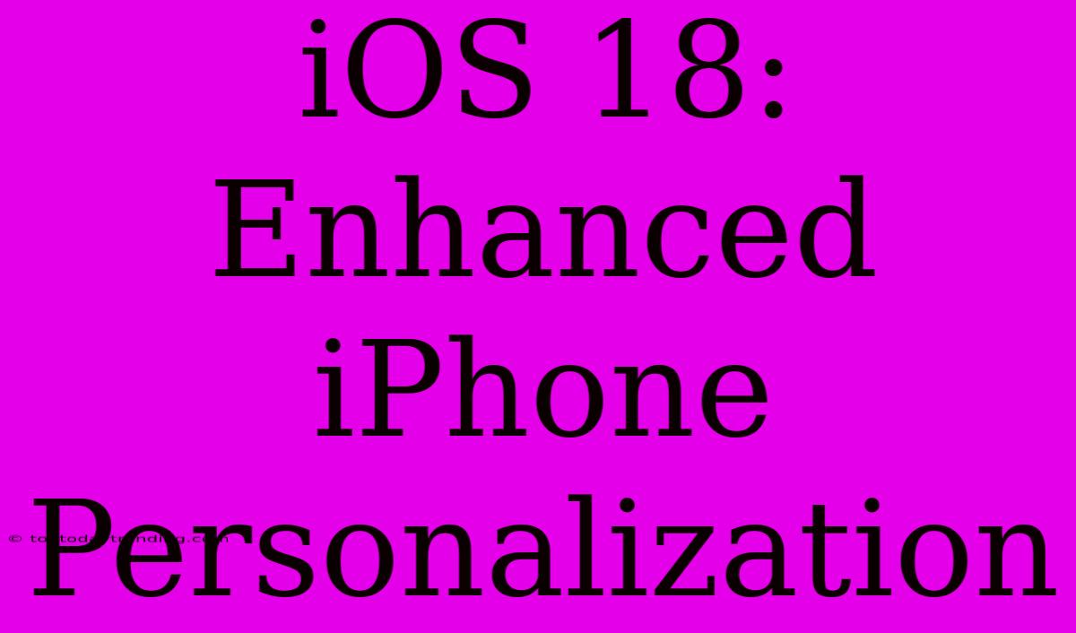 IOS 18: Enhanced IPhone Personalization