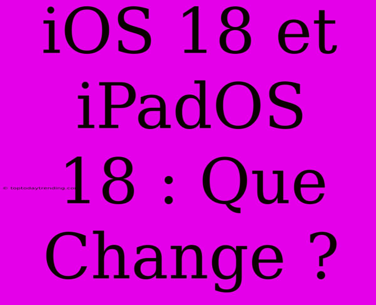 IOS 18 Et IPadOS 18 : Que Change ?