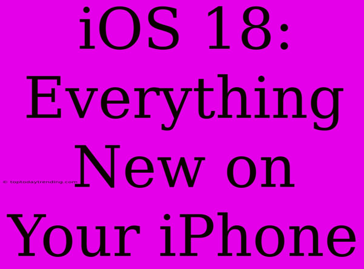 IOS 18: Everything New On Your IPhone