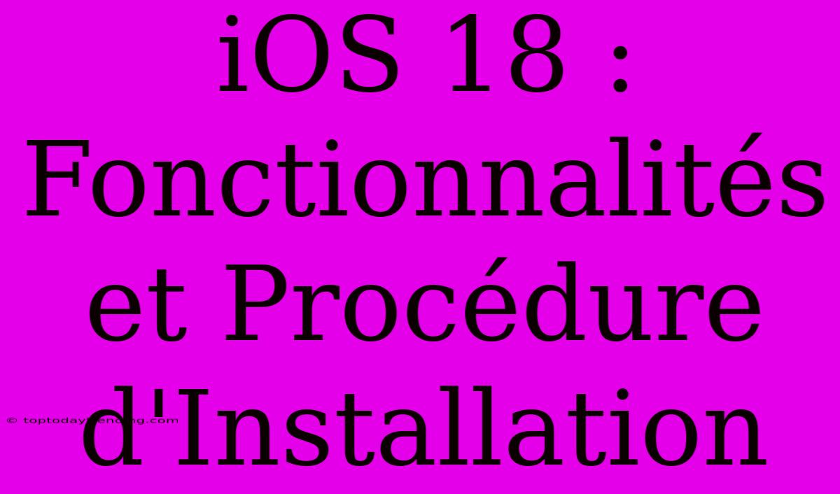 IOS 18 : Fonctionnalités Et Procédure D'Installation