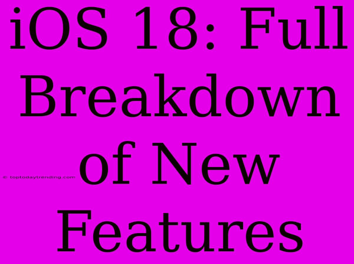 IOS 18: Full Breakdown Of New Features