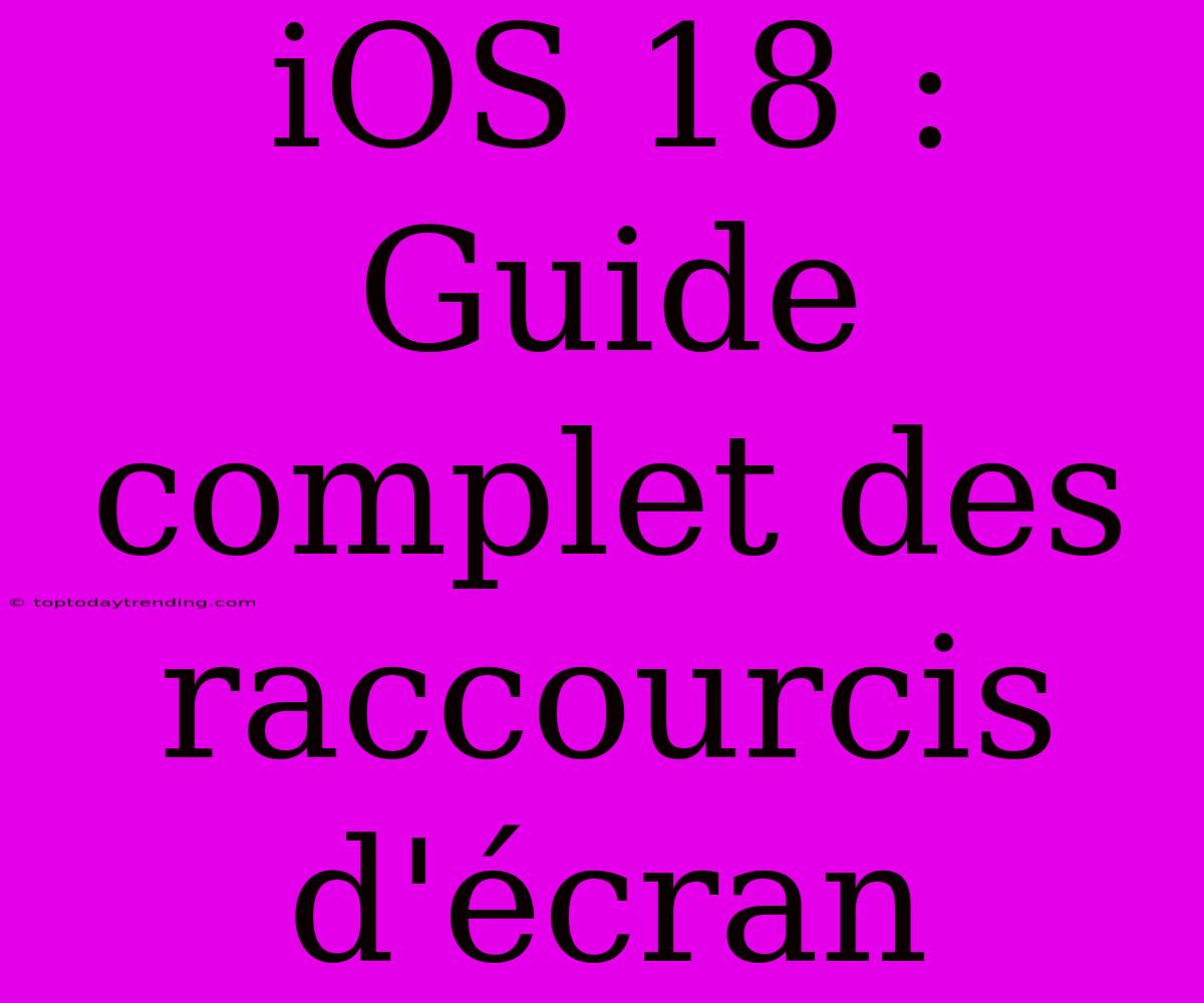 IOS 18 : Guide Complet Des Raccourcis D'écran