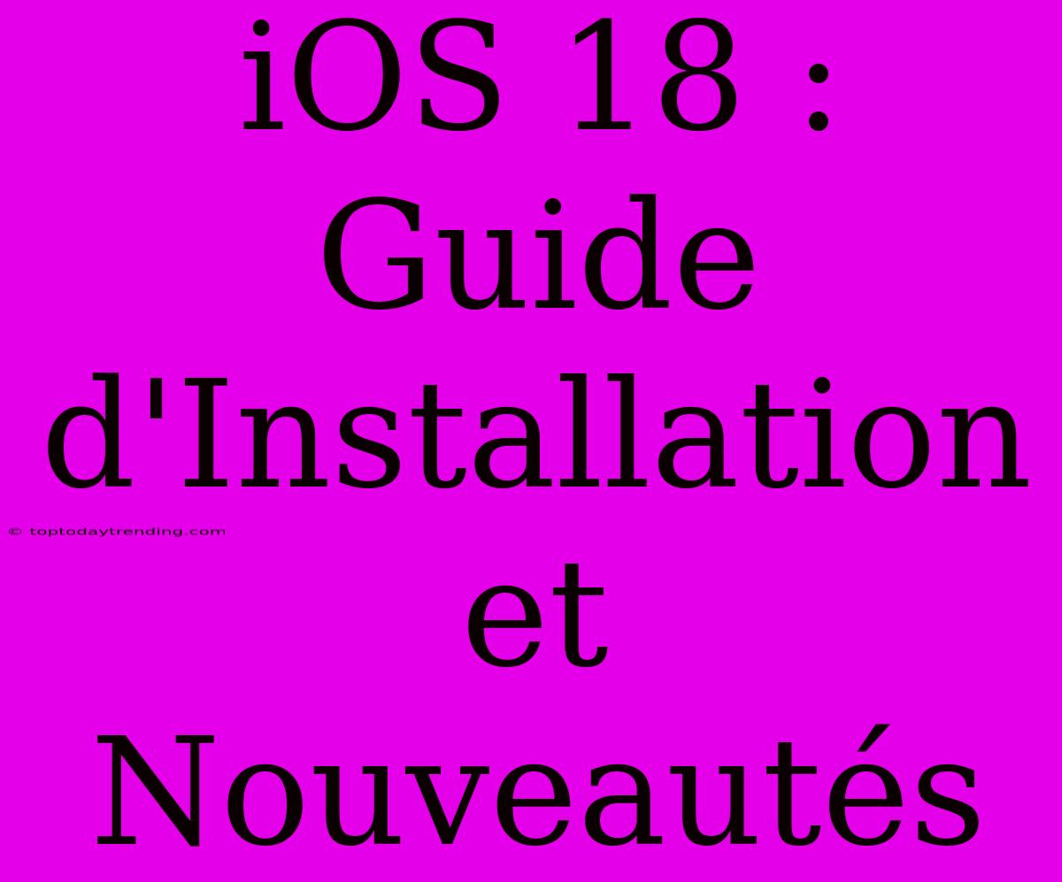 IOS 18 : Guide D'Installation Et Nouveautés