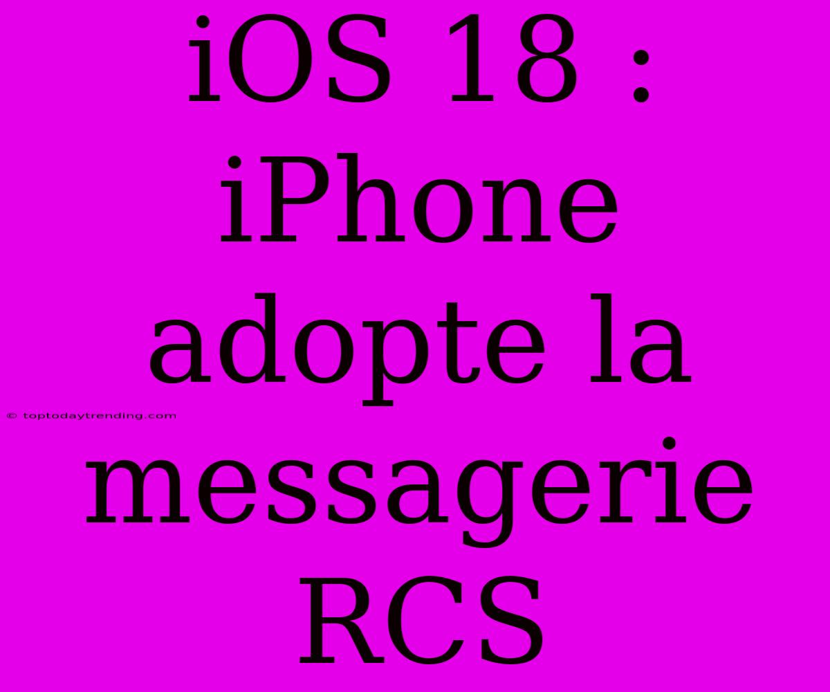 IOS 18 : IPhone Adopte La Messagerie RCS