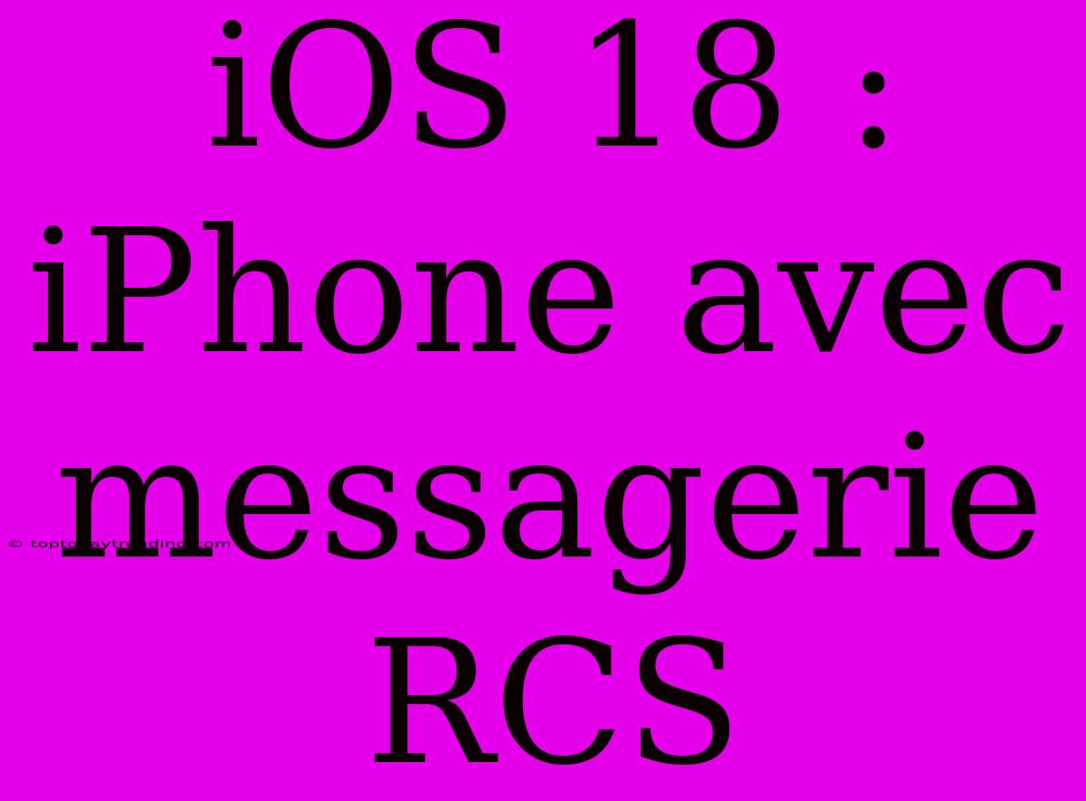 IOS 18 : IPhone Avec Messagerie RCS