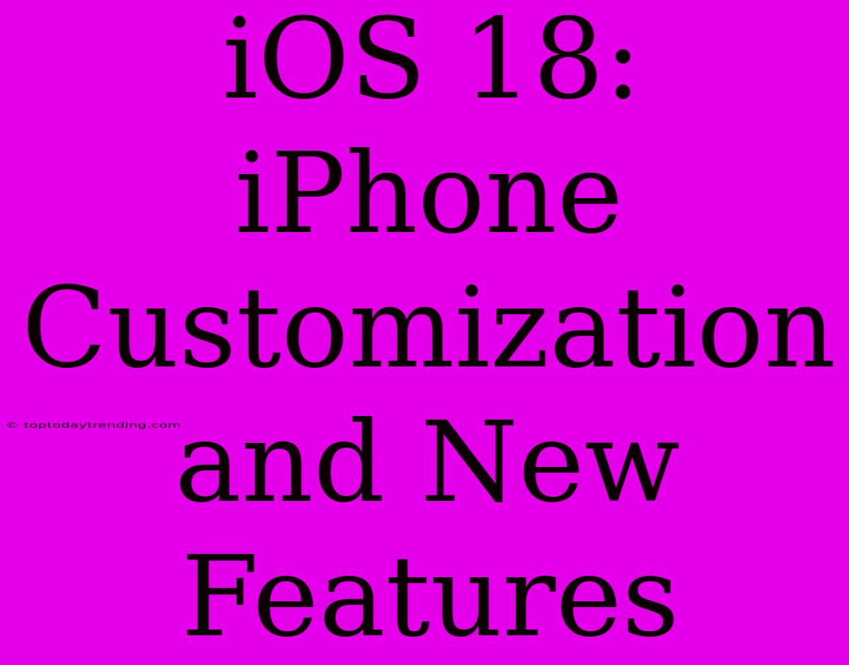 IOS 18:  IPhone Customization And New Features