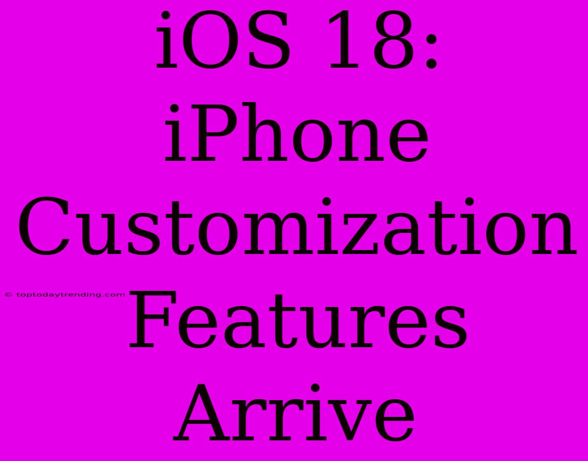 IOS 18:  IPhone Customization Features Arrive