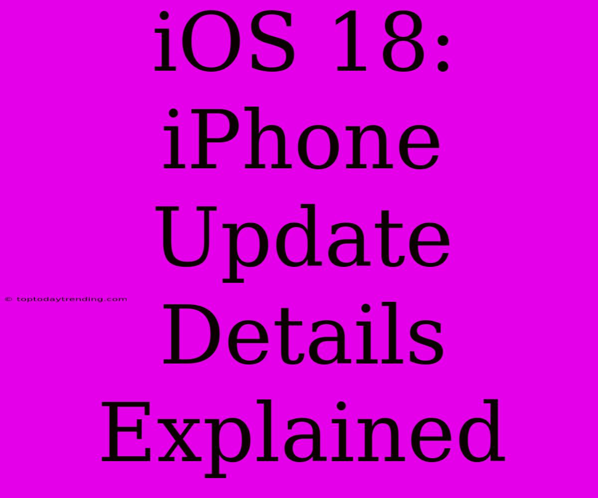 IOS 18:  IPhone Update Details Explained