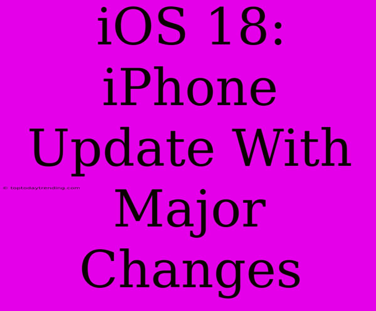 IOS 18: IPhone Update With Major Changes