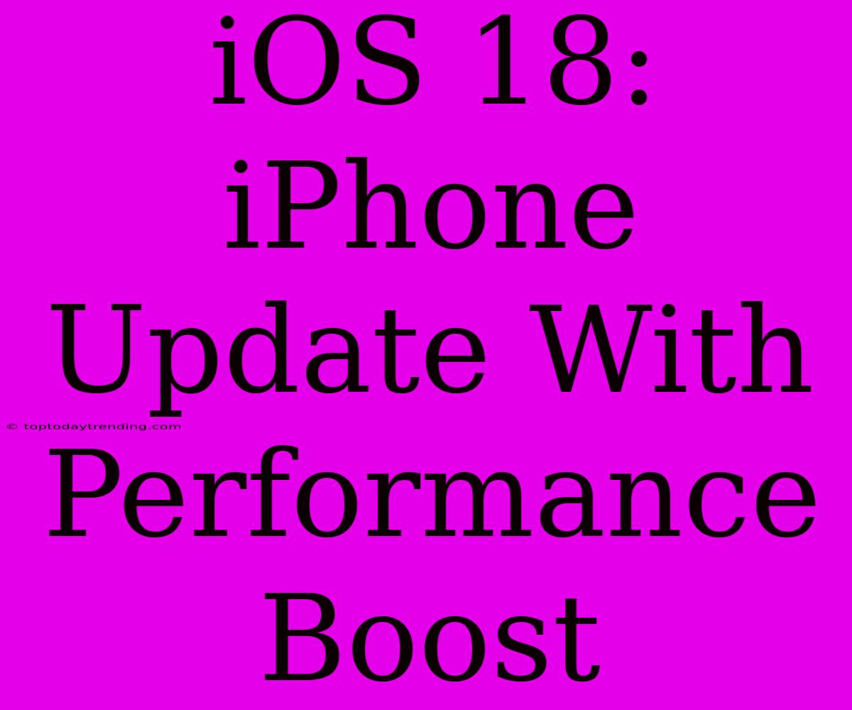 IOS 18: IPhone Update With Performance Boost